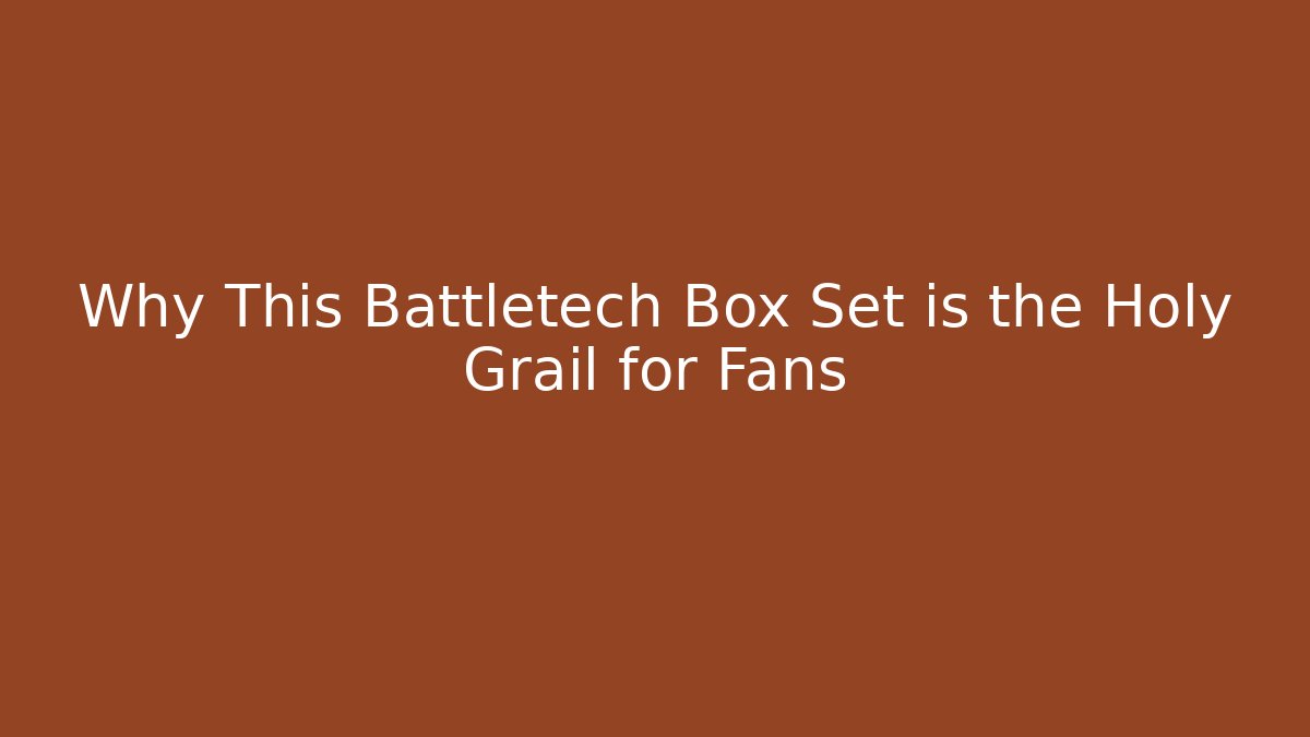 Why This Battletech Box Set is the Holy Grail for Fans