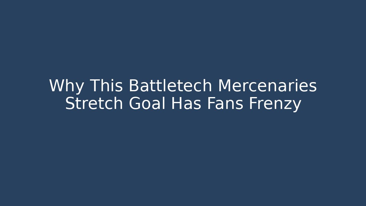 Why This Battletech Mercenaries Stretch Goal Has Fans Frenzy
