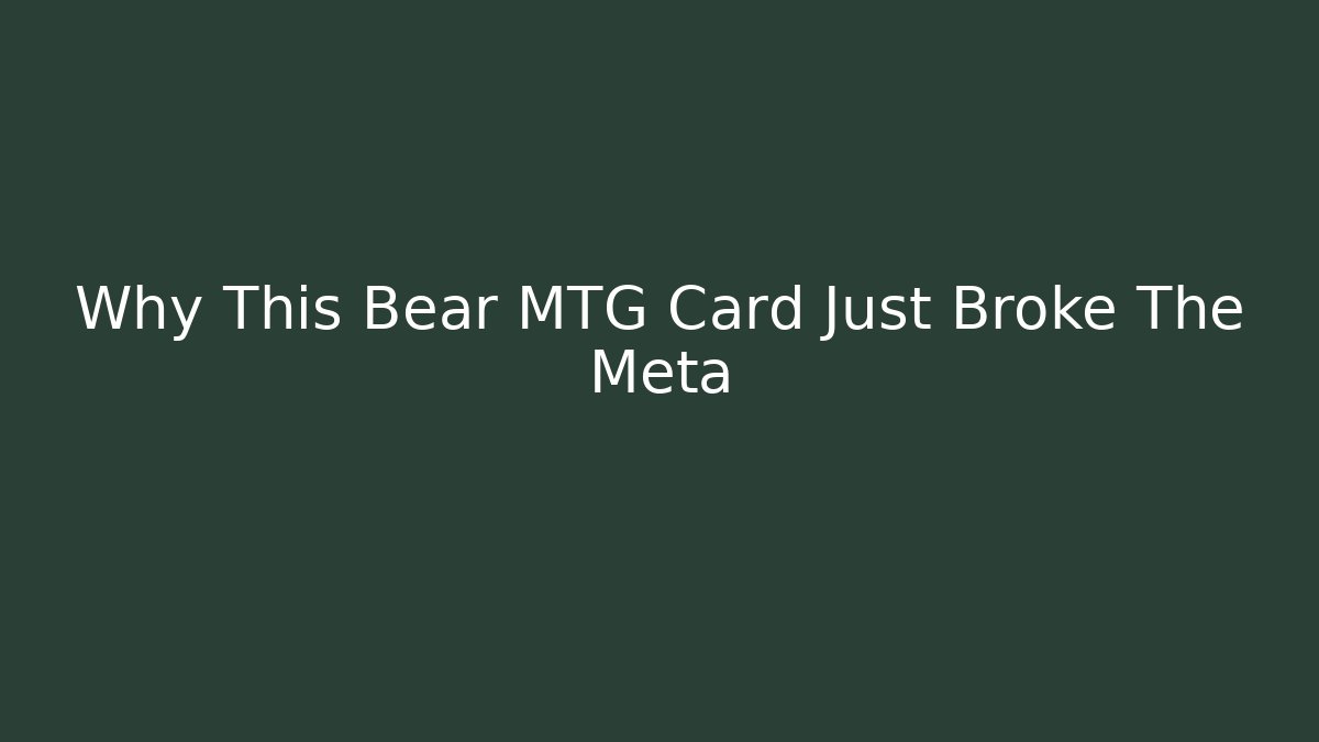 Why This Bear MTG Card Just Broke The Meta