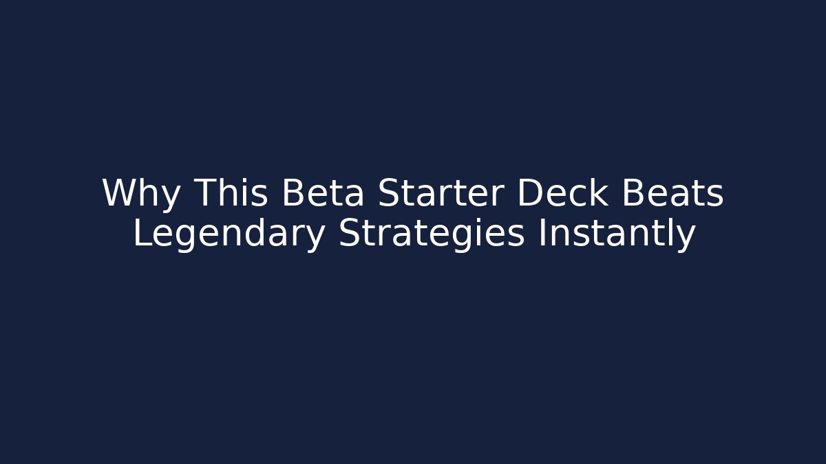 Why This Beta Starter Deck Beats Legendary Strategies Instantly