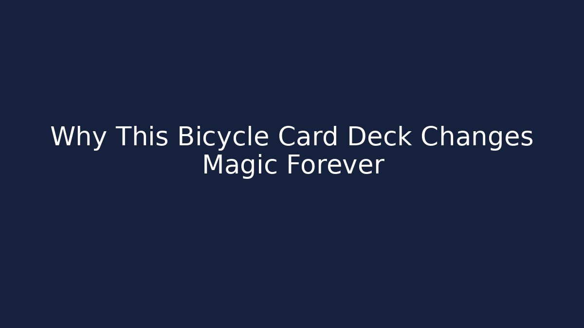 Why This Bicycle Card Deck Changes Magic Forever
