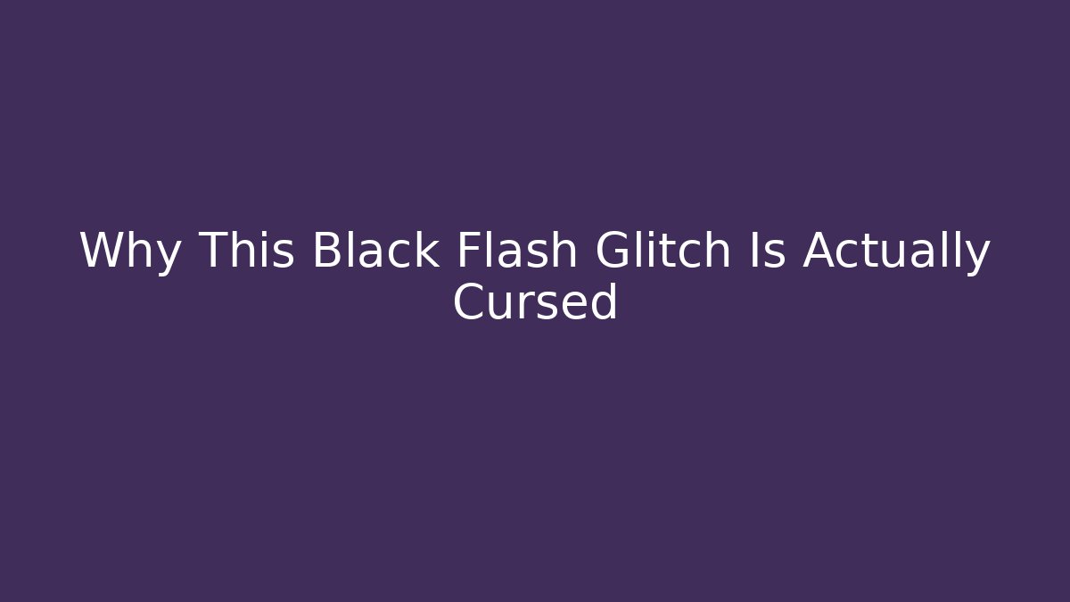Why This Black Flash Glitch Is Actually Cursed
