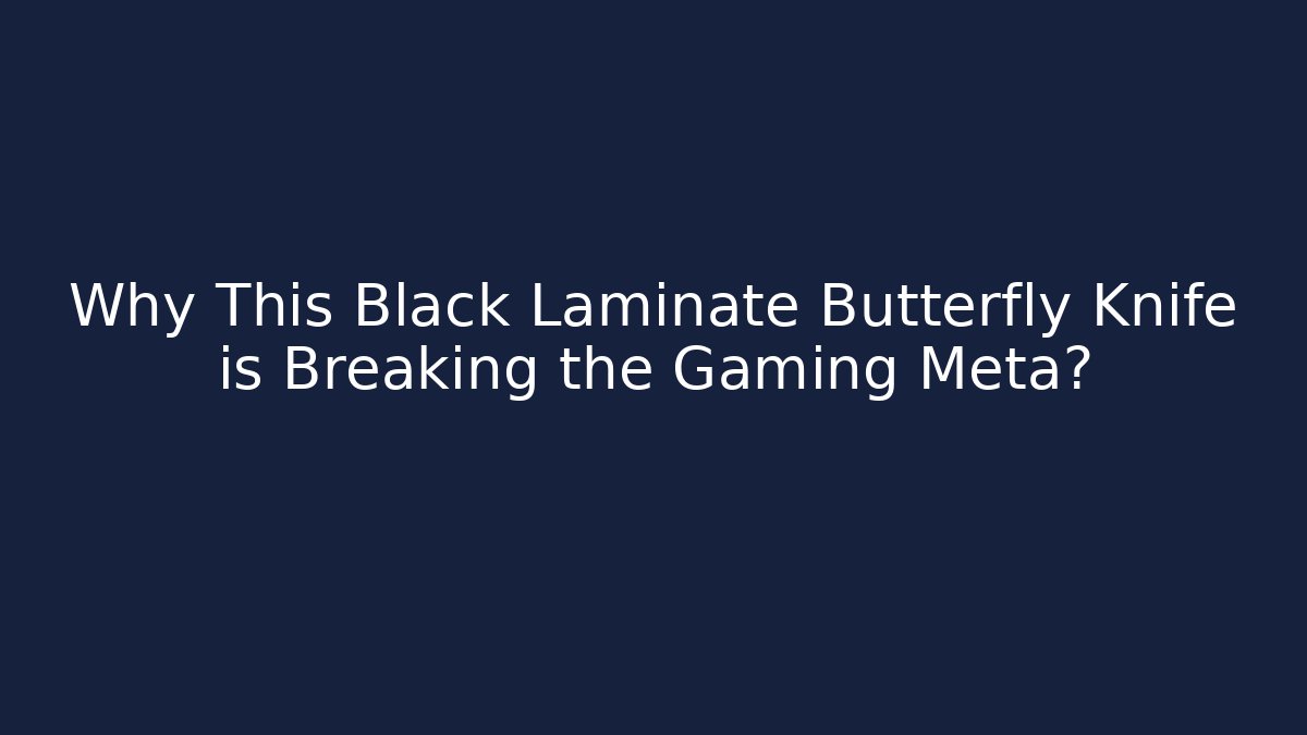 Why This Black Laminate Butterfly Knife is Breaking the Gaming Meta?