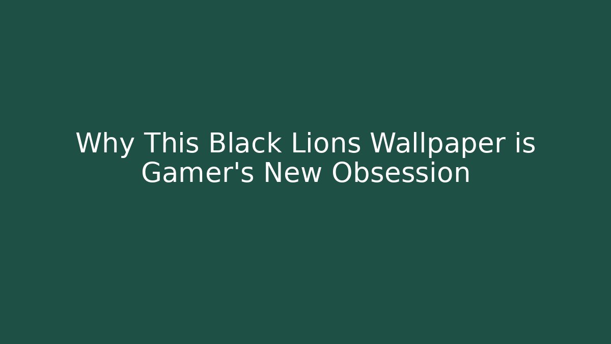Why This Black Lions Wallpaper is Gamer's New Obsession