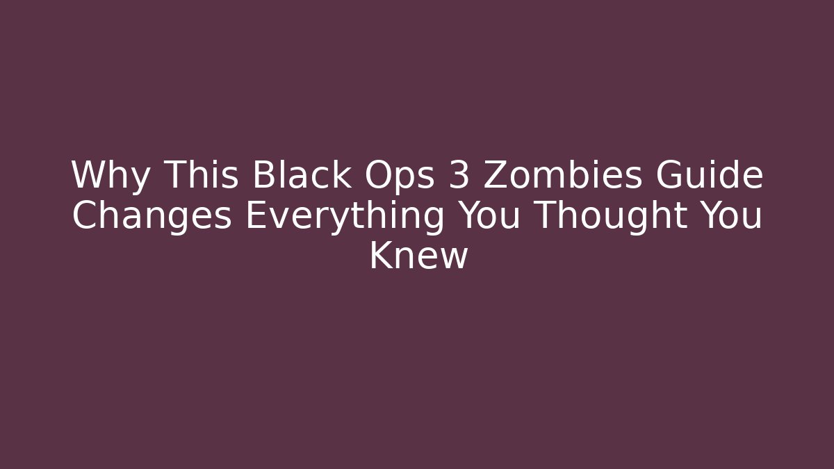 Why This Black Ops 3 Zombies Guide Changes Everything You Thought You Knew