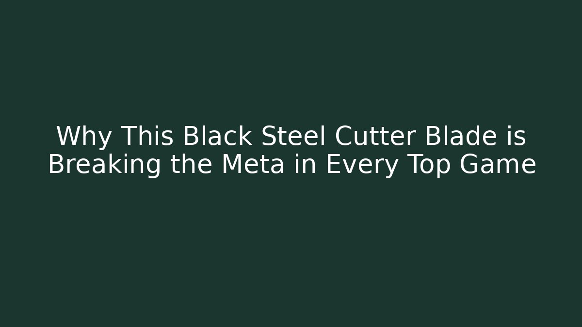 Why This Black Steel Cutter Blade is Breaking the Meta in Every Top Game