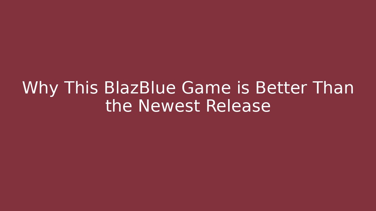 Why This BlazBlue Game is Better Than the Newest Release - Critter Realm