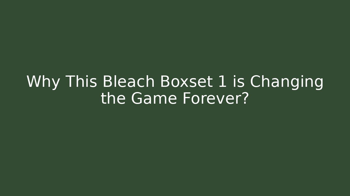 Why This Bleach Boxset 1 is Changing the Game Forever? - Critter Realm