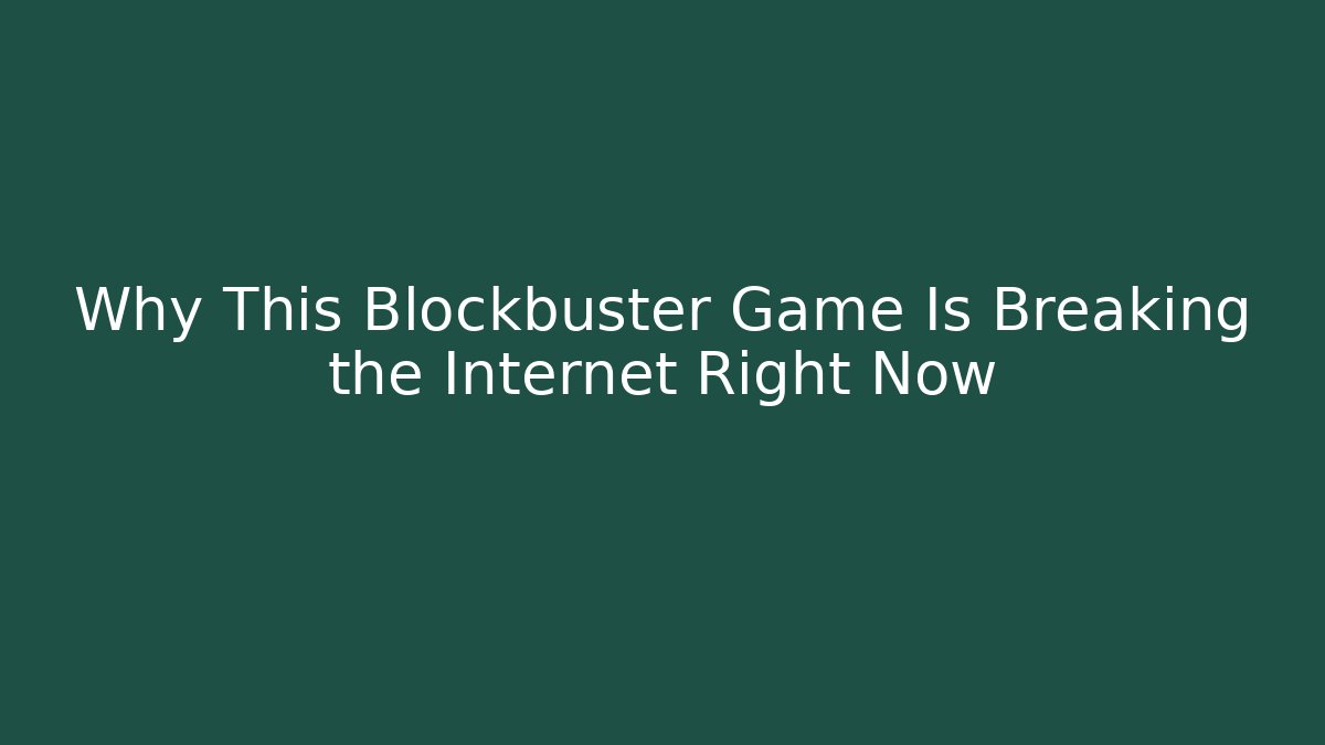 Why This Blockbuster Game Is Breaking the Internet Right Now