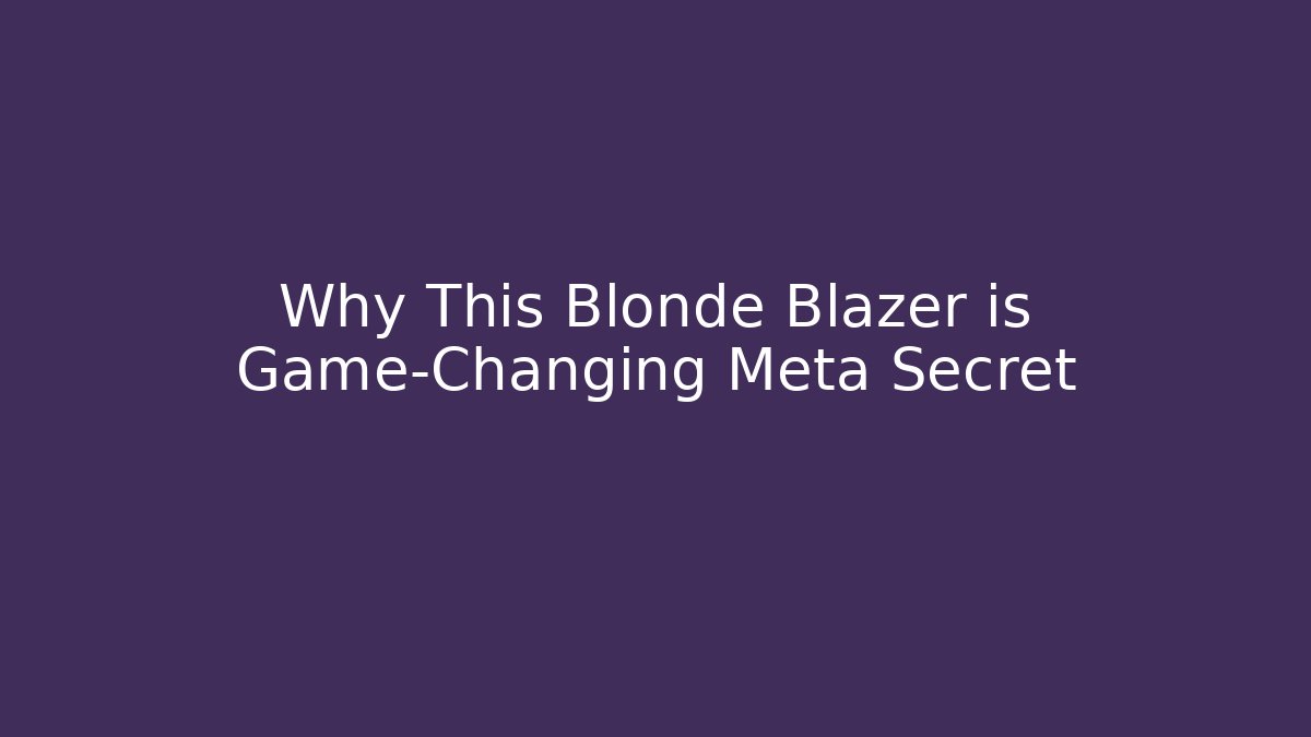 Why This Blonde Blazer is Game-Changing Meta Secret