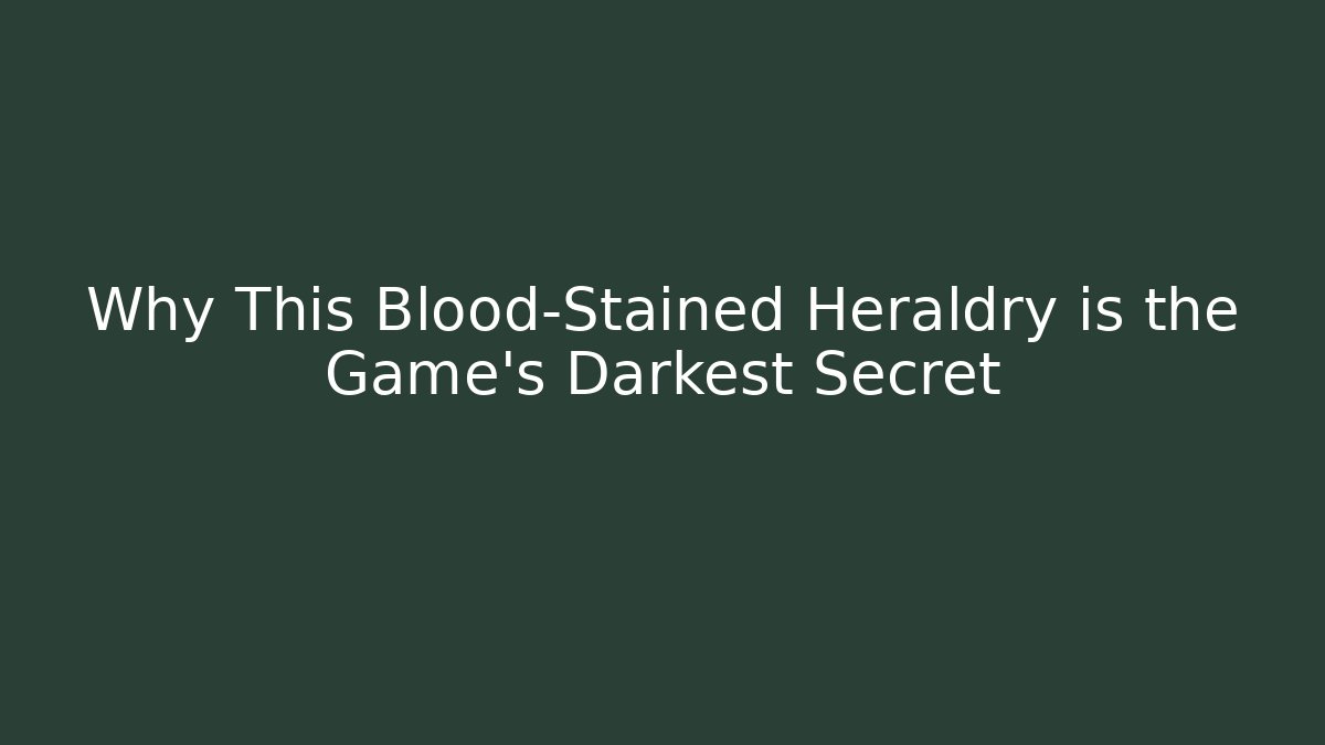 Why This Blood-Stained Heraldry is the Game's Darkest Secret