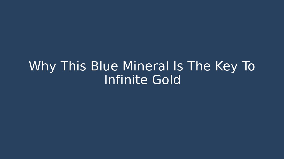 Why This Blue Mineral Is The Key To Infinite Gold