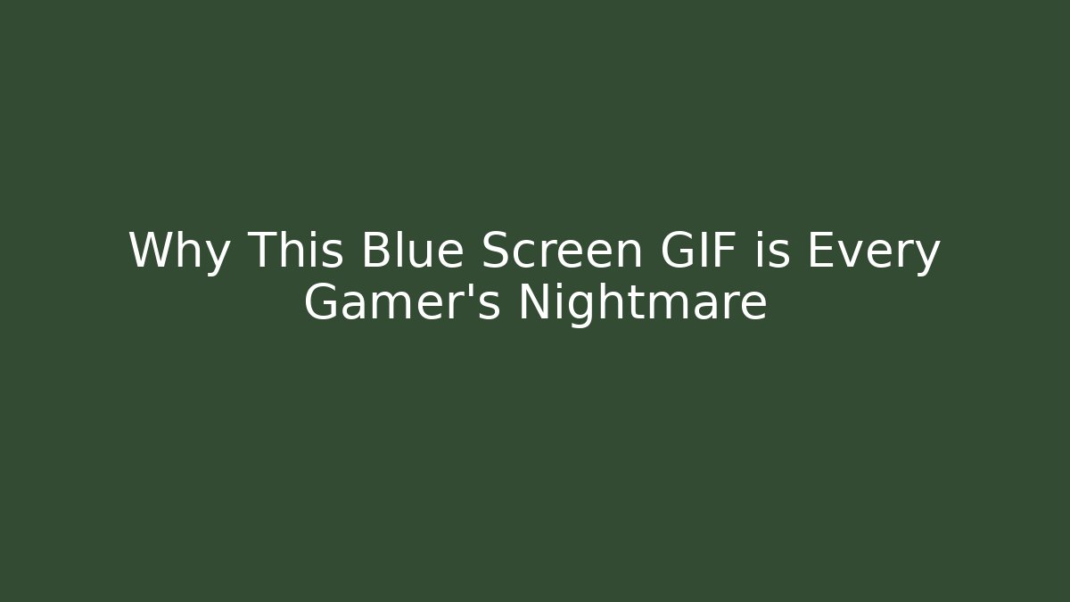 Why This Blue Screen GIF is Every Gamer's Nightmare
