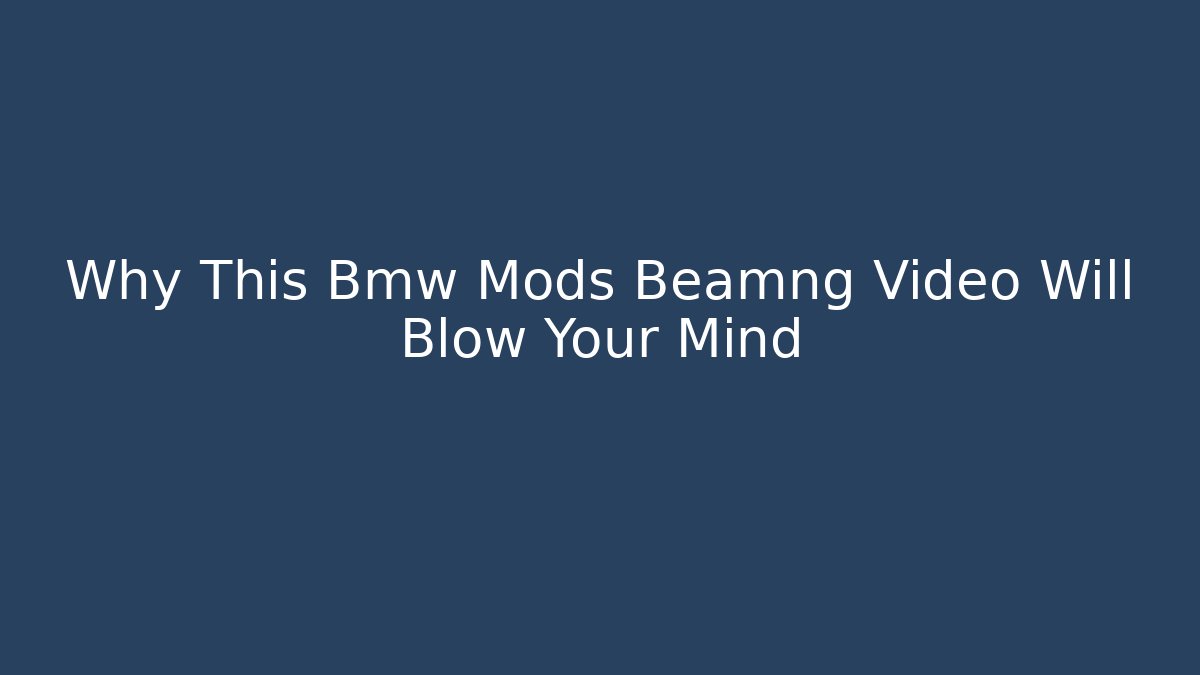 Why This Bmw Mods Beamng Video Will Blow Your Mind