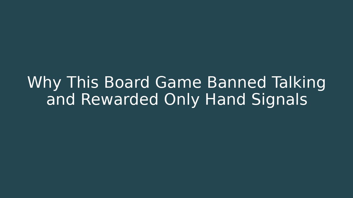 Why This Board Game Banned Talking and Rewarded Only Hand Signals