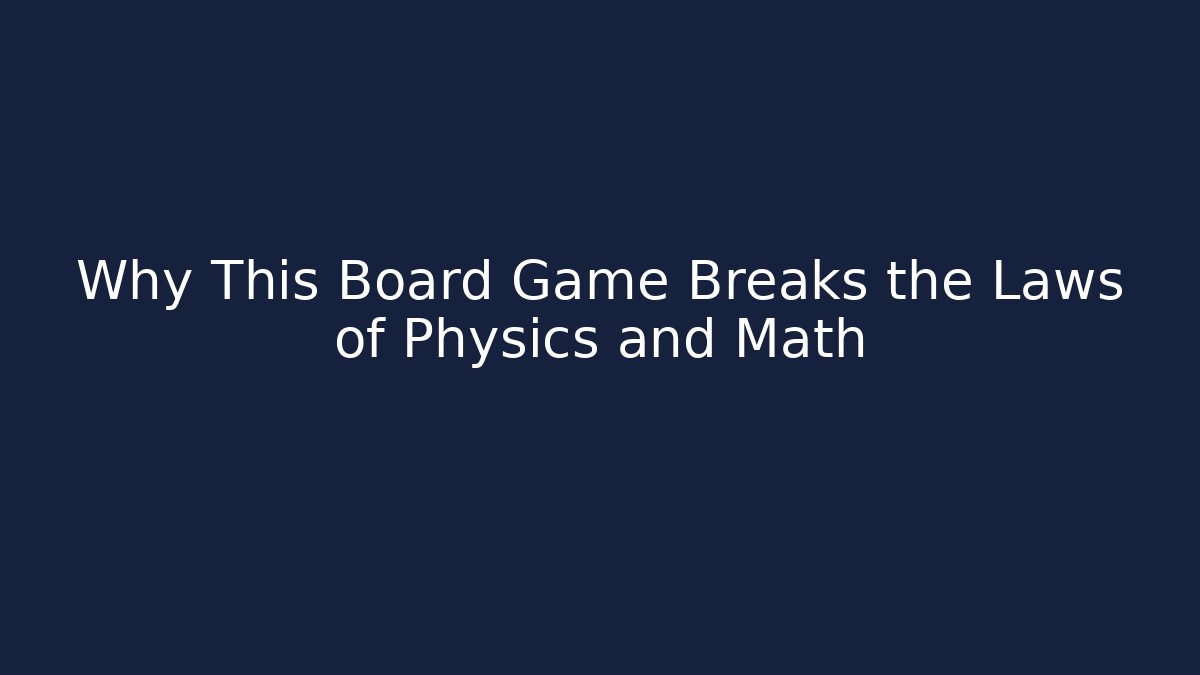 Why This Board Game Breaks the Laws of Physics and Math - Critter Realm