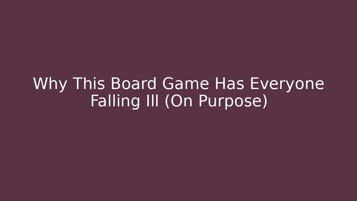 Why This Board Game Has Everyone Falling Ill (On Purpose)