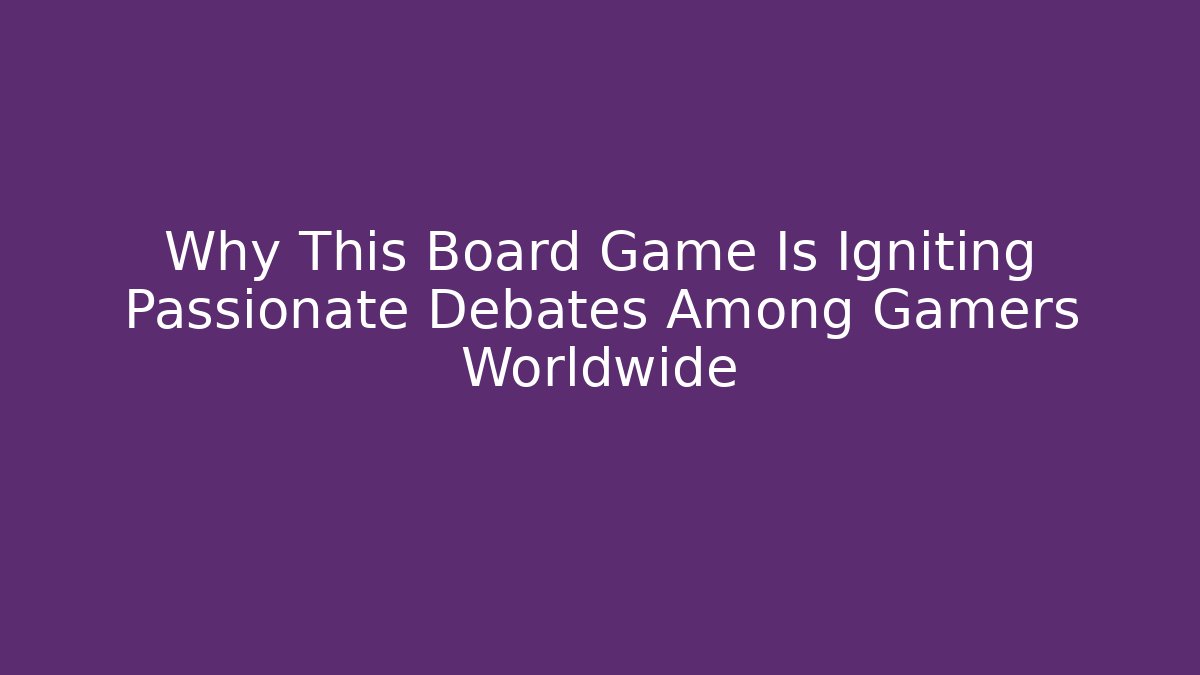 Why This Board Game Is Igniting Passionate Debates Among Gamers Worldwide