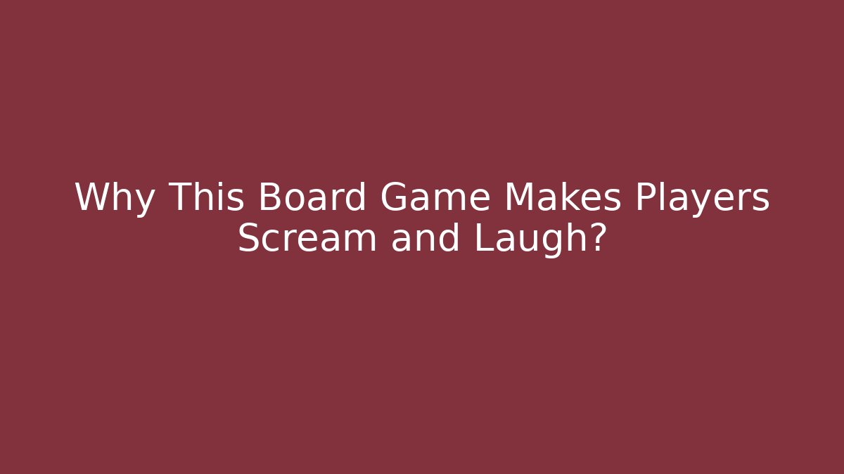 Why This Board Game Makes Players Scream and Laugh?