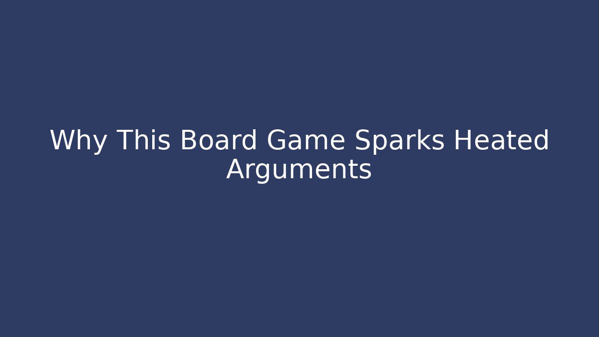 Why This Board Game Sparks Heated Arguments
