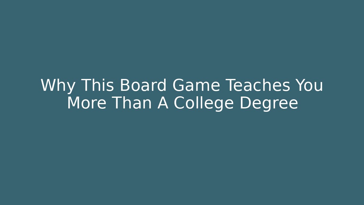 Why This Board Game Teaches You More Than A College Degree