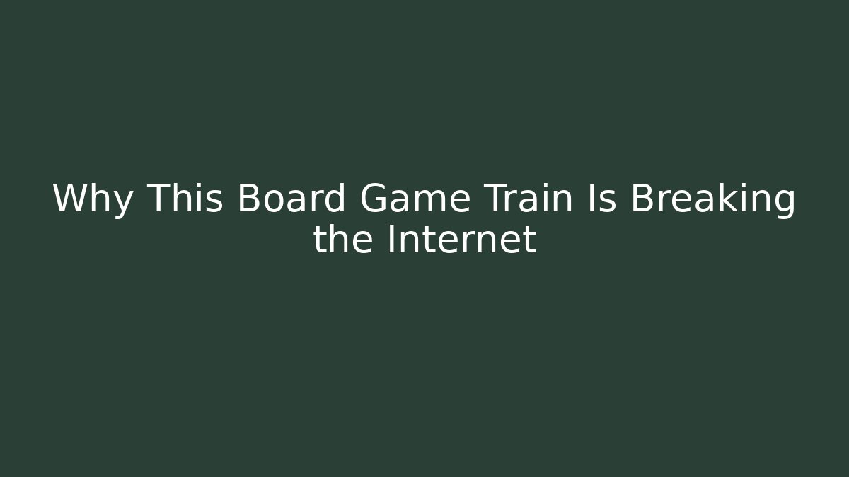 Why This Board Game Train Is Breaking the Internet