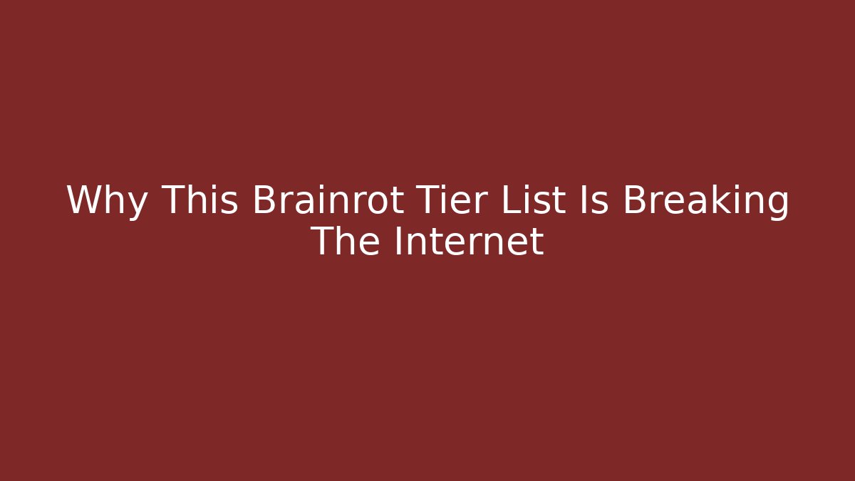 Why This Brainrot Tier List Is Breaking The Internet