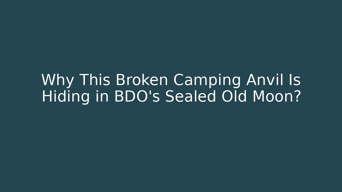 Why This Broken Camping Anvil Is Hiding in BDO's Sealed Old Moon? - Critter Realm