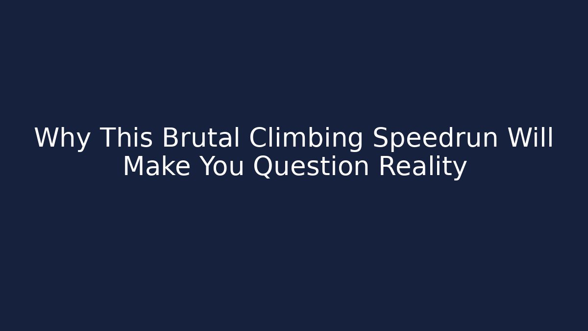 Why This Brutal Climbing Speedrun Will Make You Question Reality