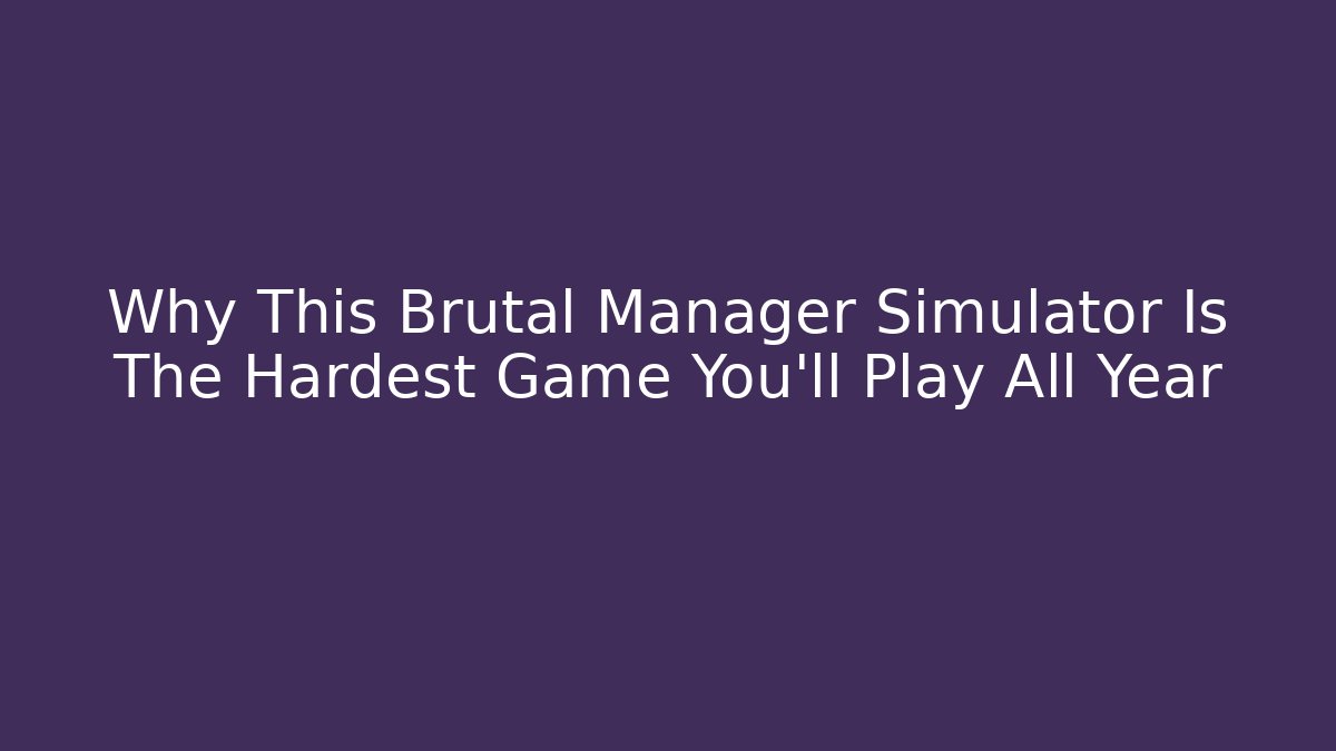 Why This Brutal Manager Simulator Is The Hardest Game You'll Play All Year