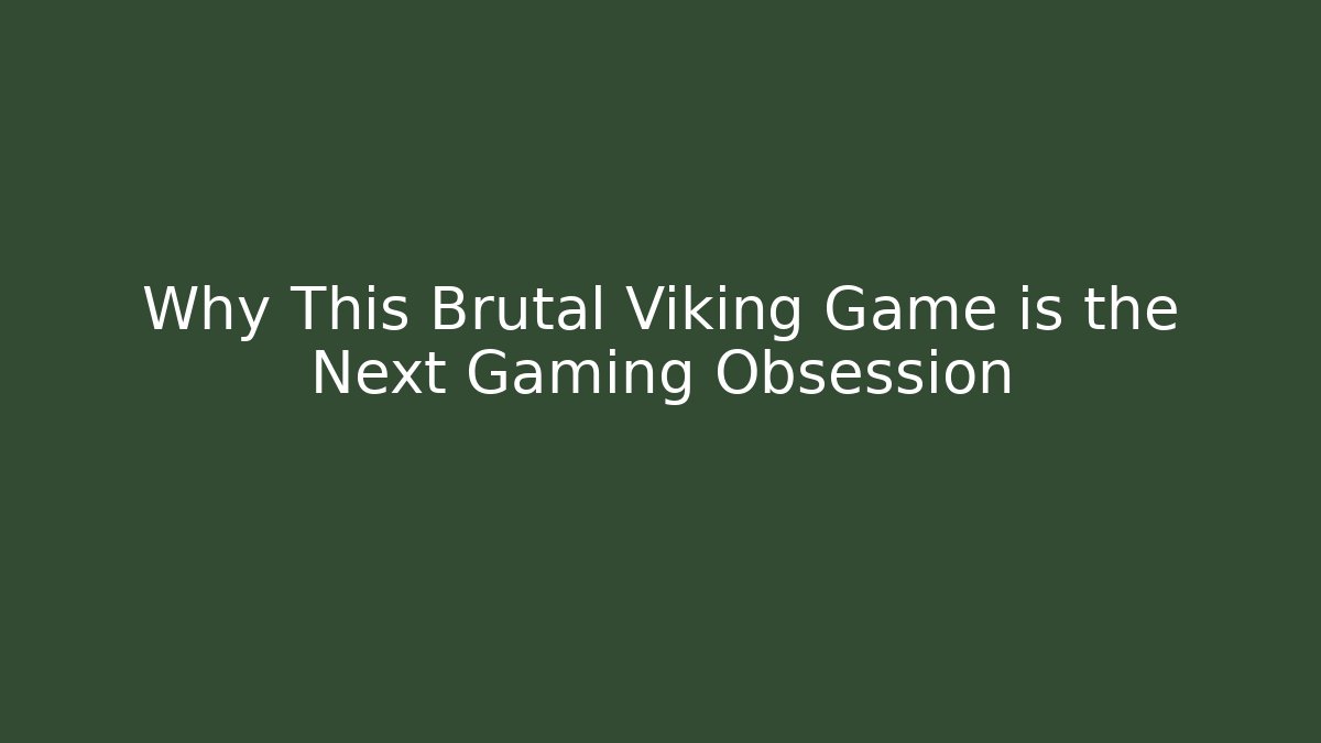 Why This Brutal Viking Game is the Next Gaming Obsession