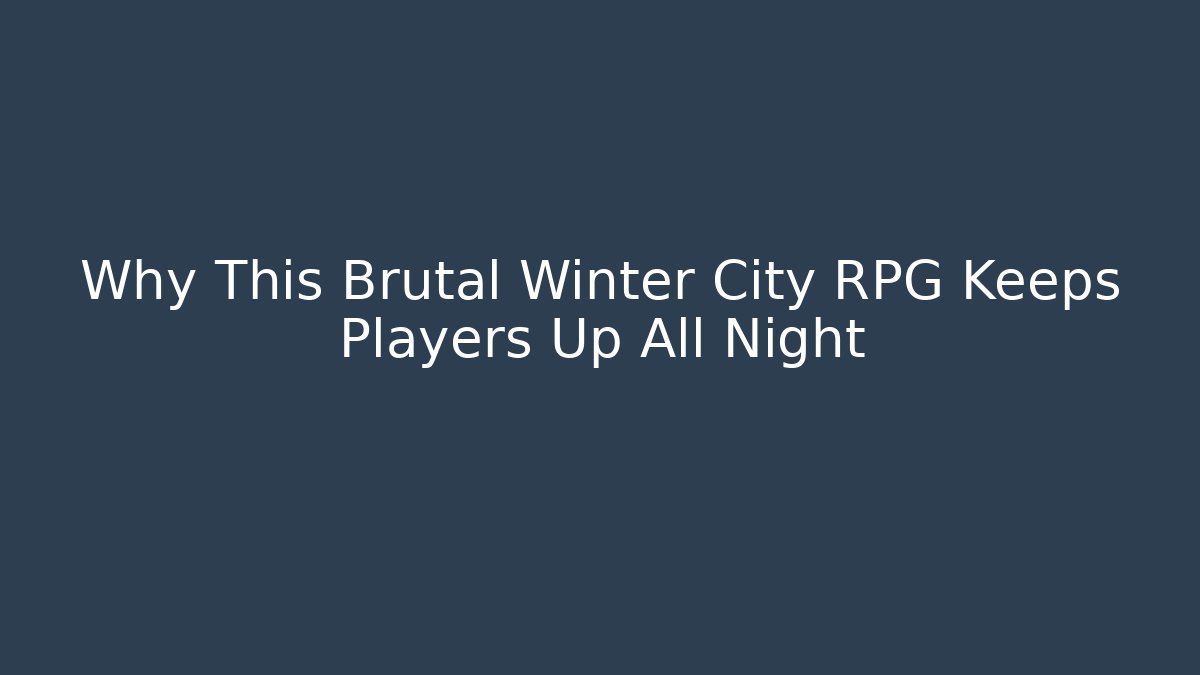 Why This Brutal Winter City RPG Keeps Players Up All Night