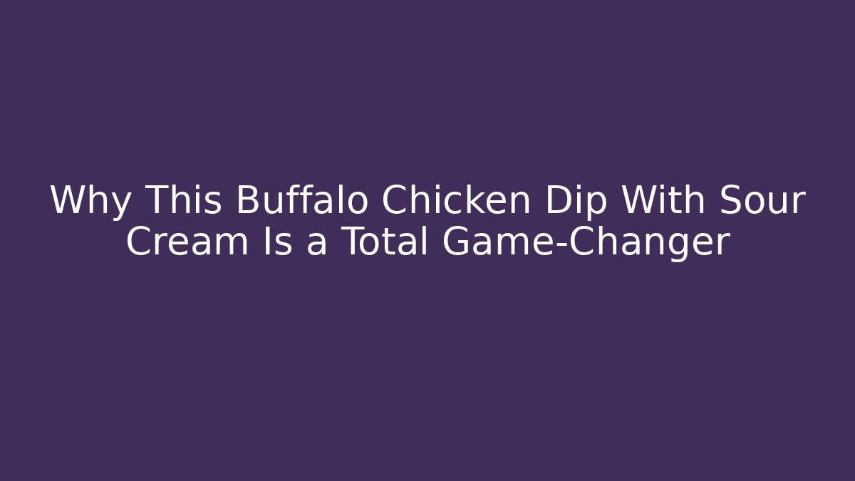 Why This Buffalo Chicken Dip With Sour Cream Is a Total Game-Changer - Critter Realm