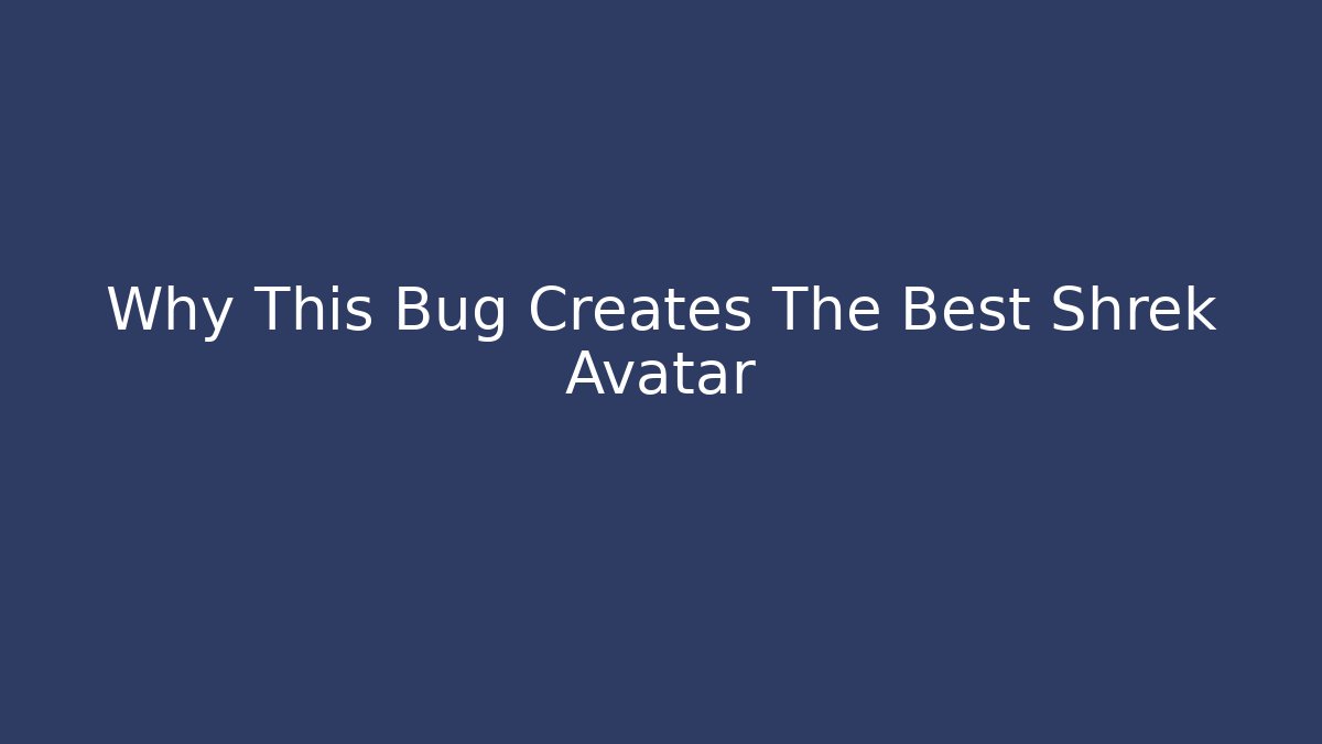Why This Bug Creates The Best Shrek Avatar - Critter Realm