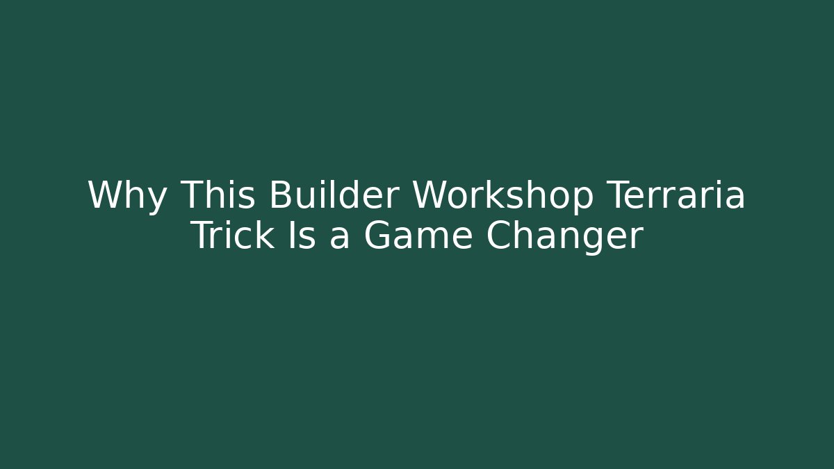 Why This Builder Workshop Terraria Trick Is a Game Changer
