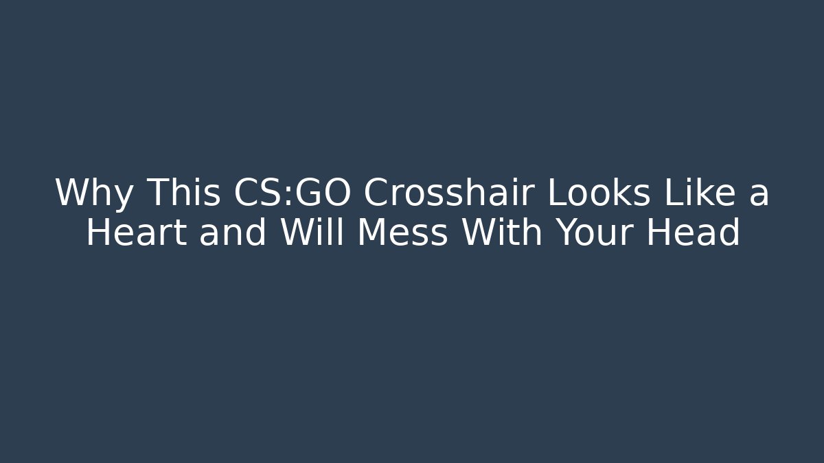 Why This CS:GO Crosshair Looks Like a Heart and Will Mess With Your Head