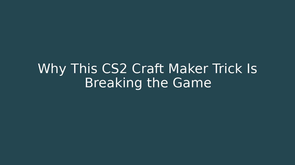 Why This CS2 Craft Maker Trick Is Breaking the Game