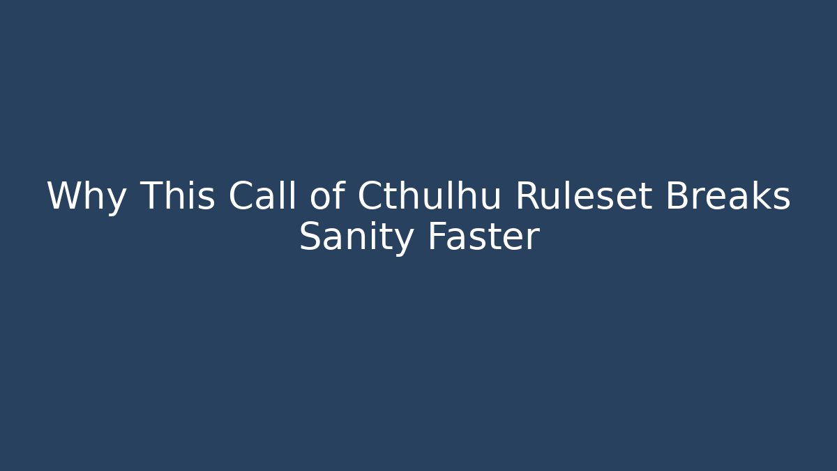 Why This Call of Cthulhu Ruleset Breaks Sanity Faster