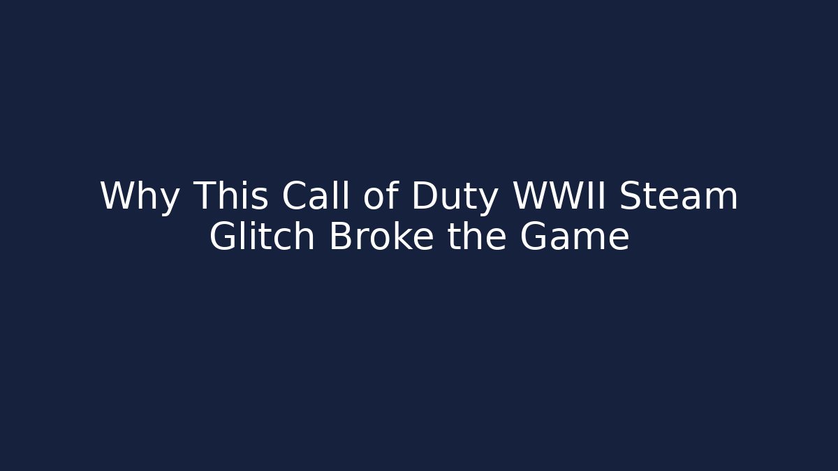 Why This Call of Duty WWII Steam Glitch Broke the Game