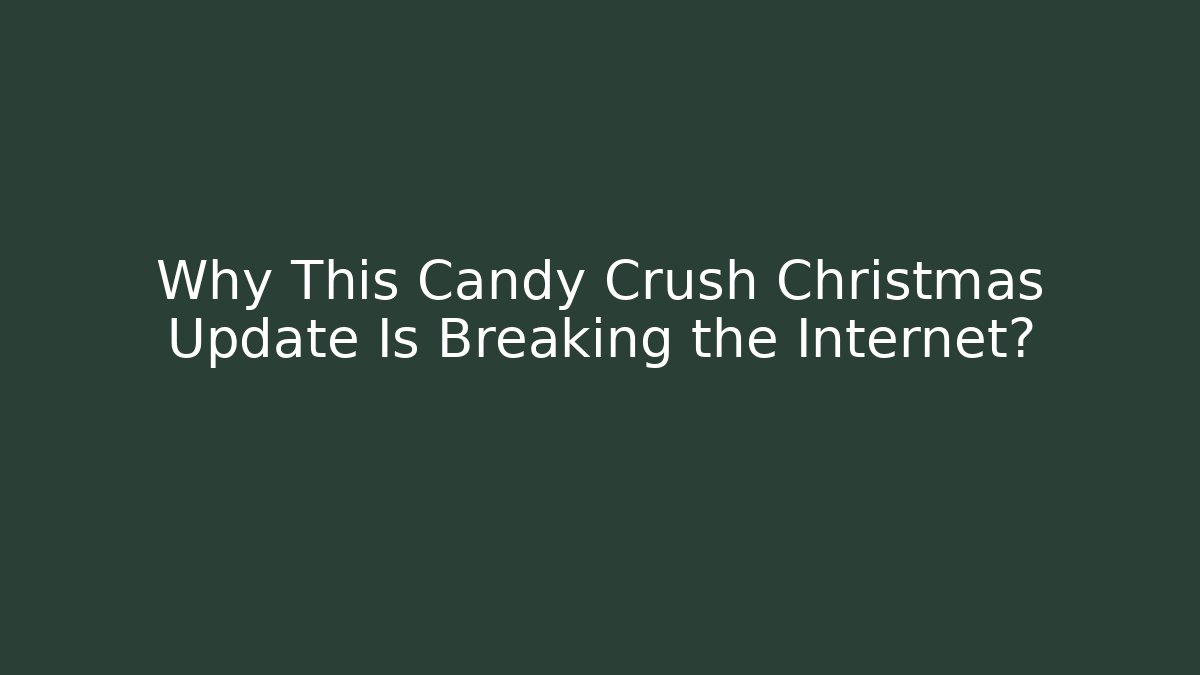 Why This Candy Crush Christmas Update Is Breaking the Internet?