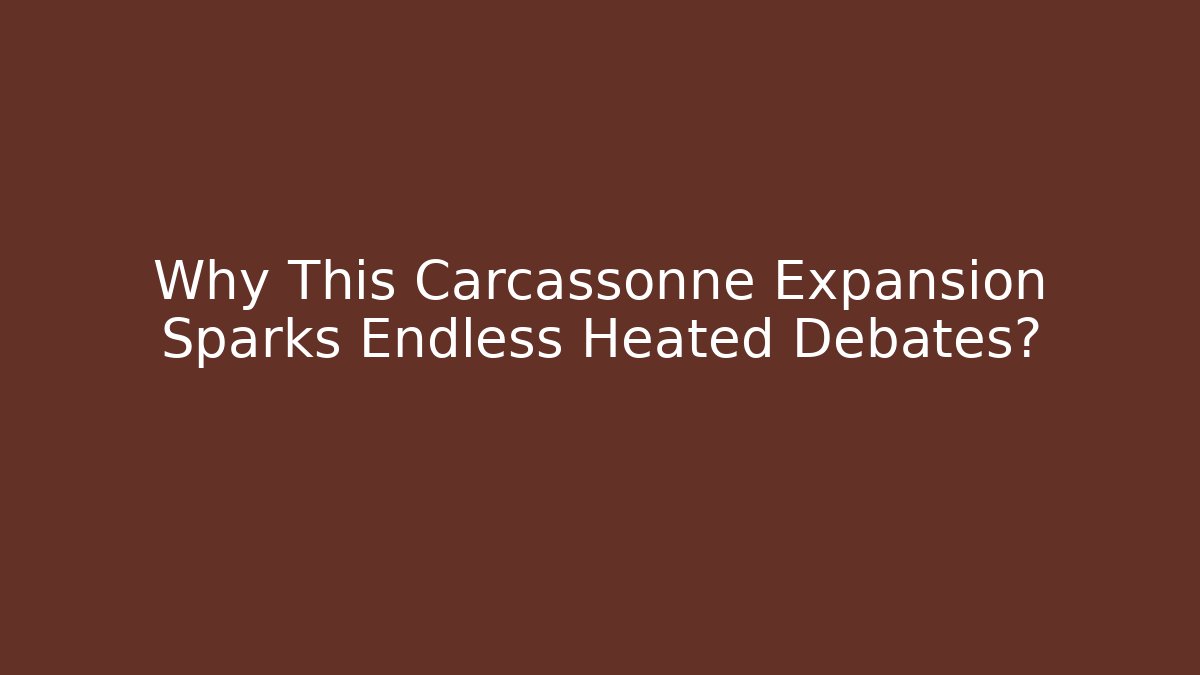 Why This Carcassonne Expansion Sparks Endless Heated Debates? - Critter Realm