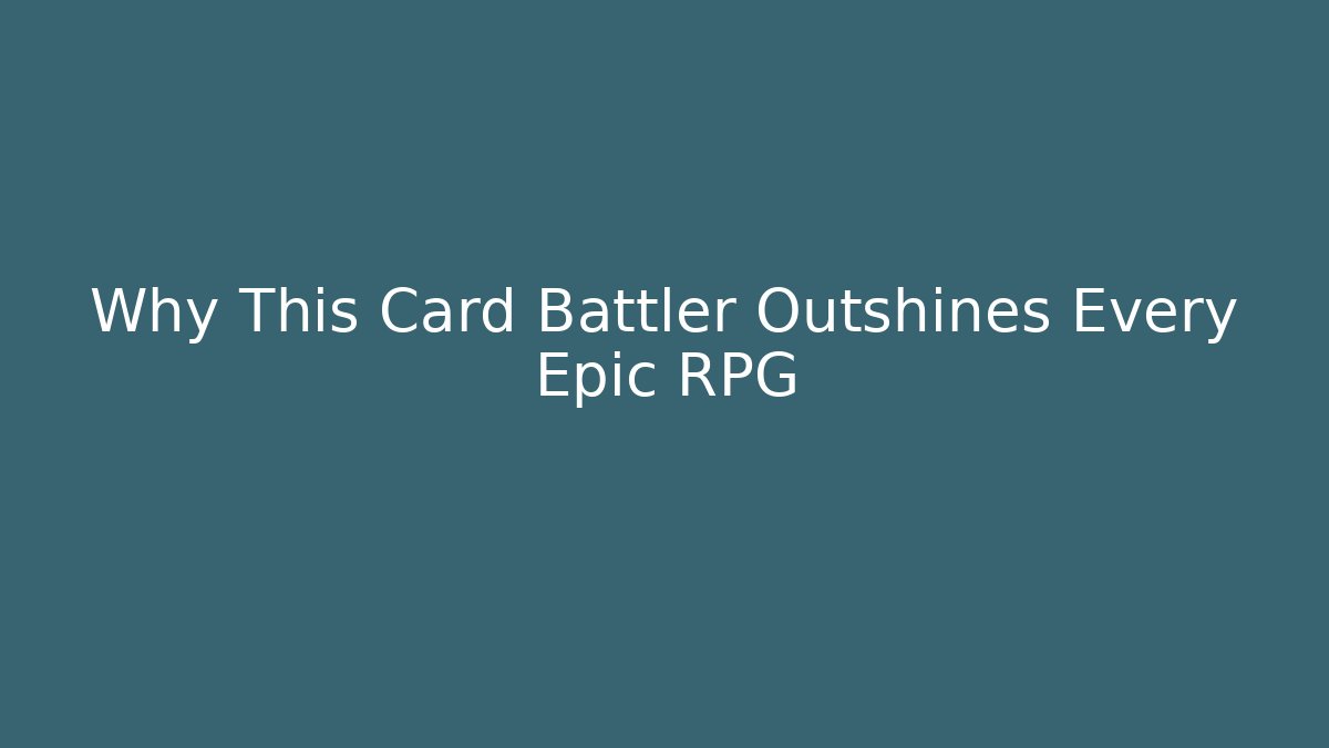 Why This Card Battler Outshines Every Epic RPG