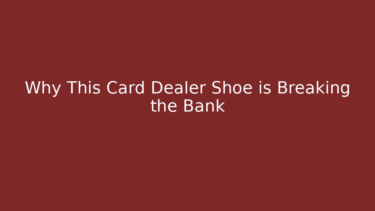 Why This Card Dealer Shoe is Breaking the Bank
