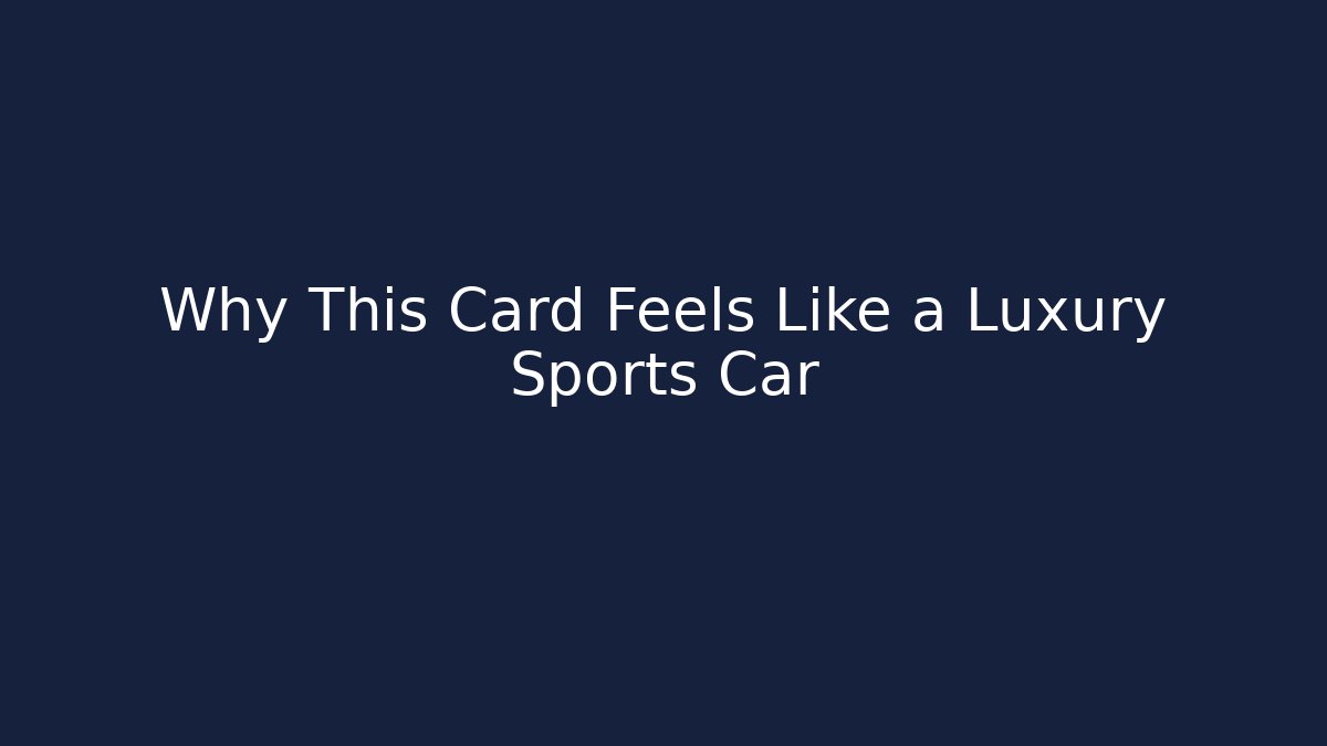 Why This Card Feels Like a Luxury Sports Car