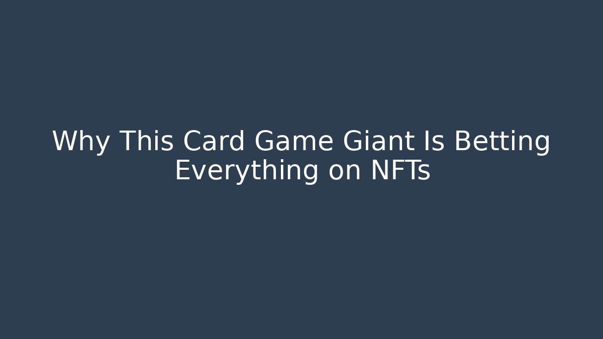 Why This Card Game Giant Is Betting Everything on NFTs