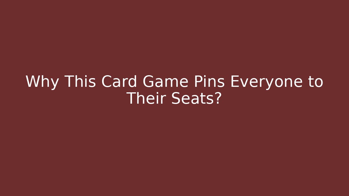 Why This Card Game Pins Everyone to Their Seats?