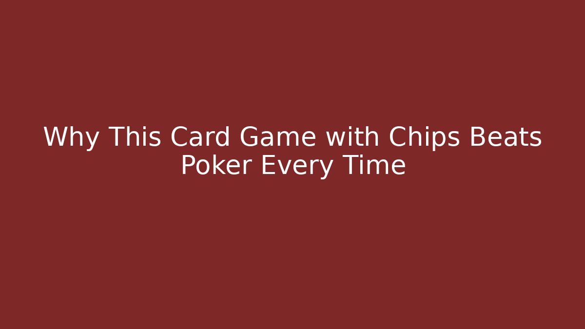 Why This Card Game with Chips Beats Poker Every Time