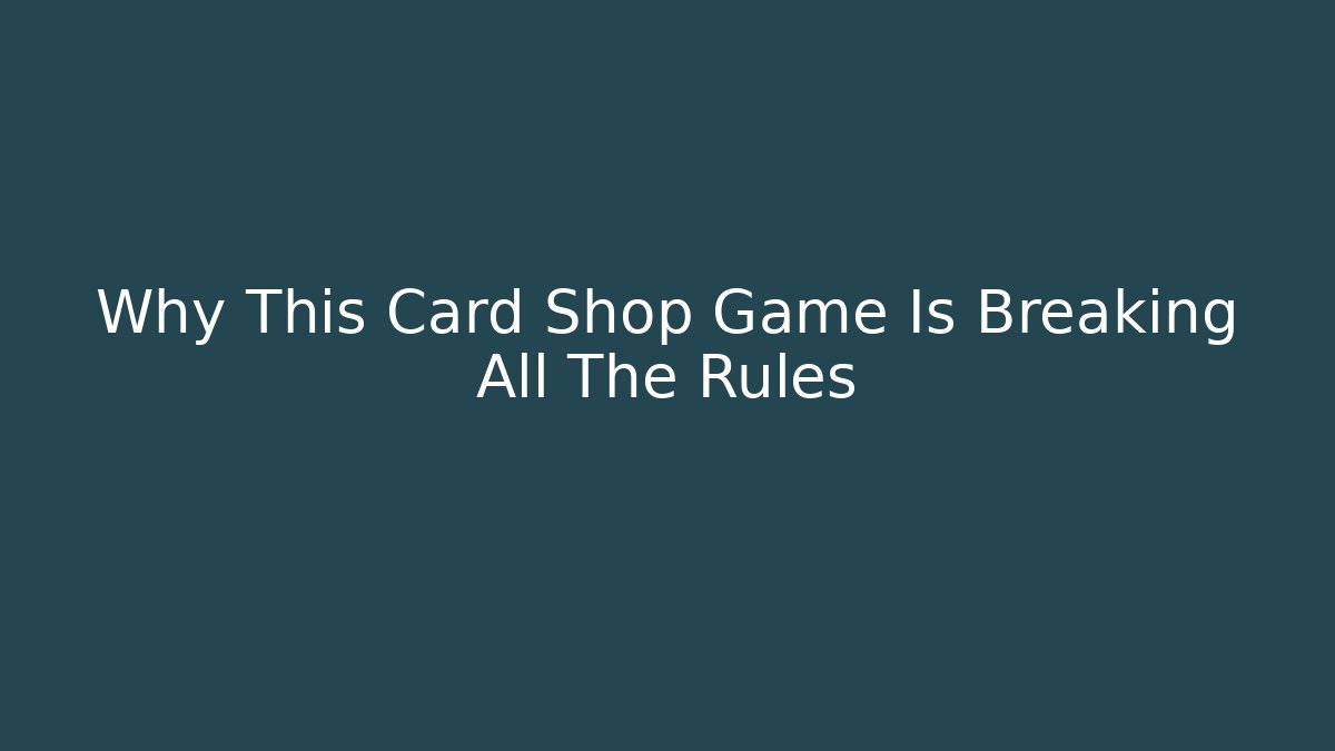 Why This Card Shop Game Is Breaking All The Rules