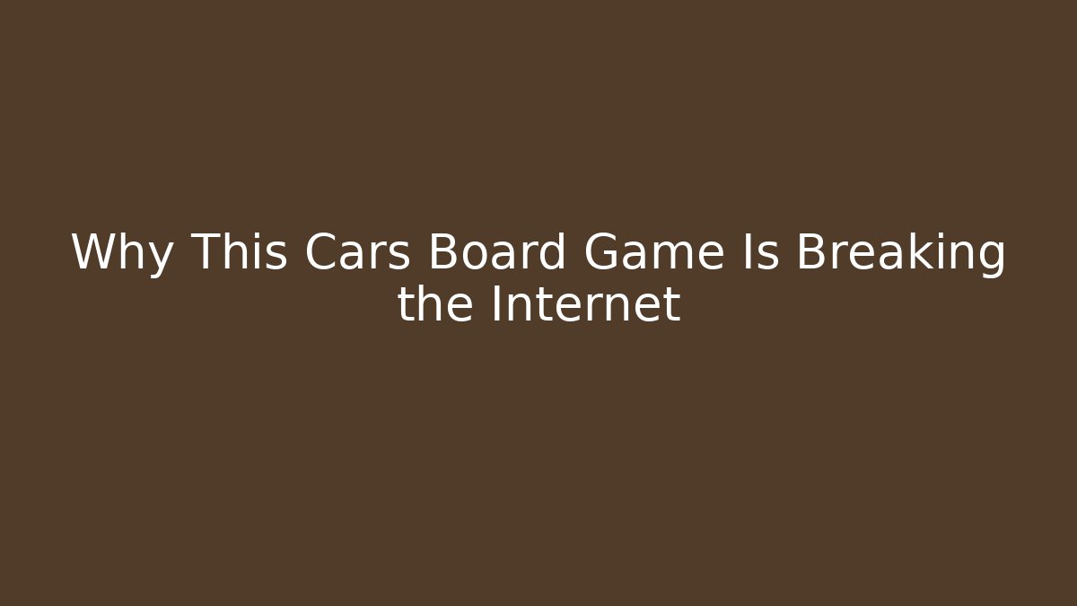 Why This Cars Board Game Is Breaking the Internet