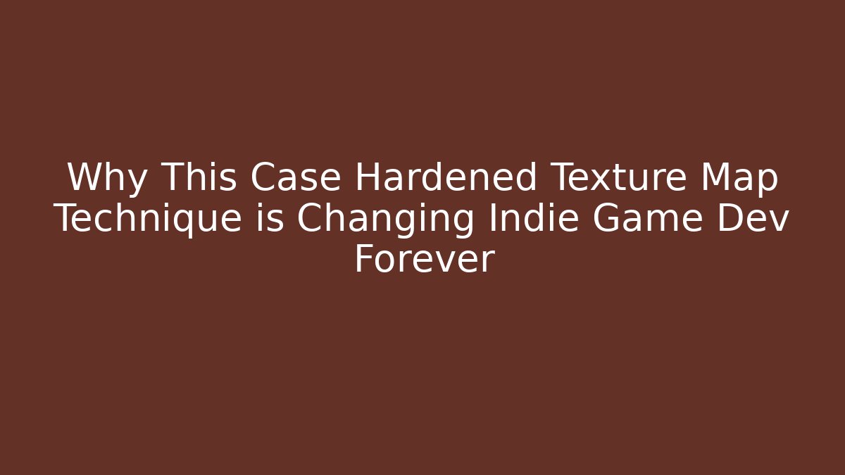 Why This Case Hardened Texture Map Technique is Changing Indie Game Dev Forever